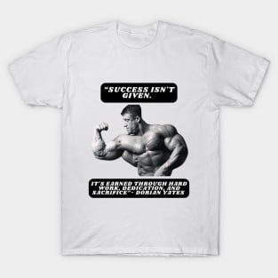 "Success isn't given. It's earned through hard work, dedication, and sacrifice."- Dorian Yates T-Shirt